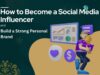 How to Become a Social Media Influencer and Build a Strong Personal Brand How to Become a Social Media Influencer