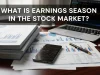 What Is Earnings Season in the Stock Market and Why It Matters to Investors What Is Earnings Season in the Stock Market