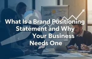What Is a Brand Positioning Statement and Why Your Business Needs One What Is a Brand Positioning Statement