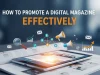 How to Promote a Digital Magazine Effectively How to Promote a Digital Magazine Effectively