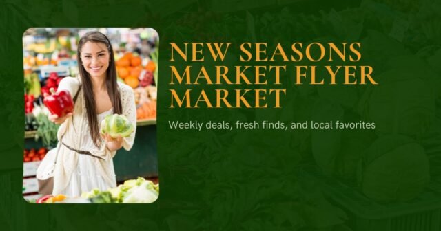 Everything You Need to Know About the New Seasons Market Flyer