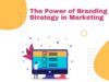 The Power of Branding Strategy in Marketing The Power of Branding Strategy in Marketing