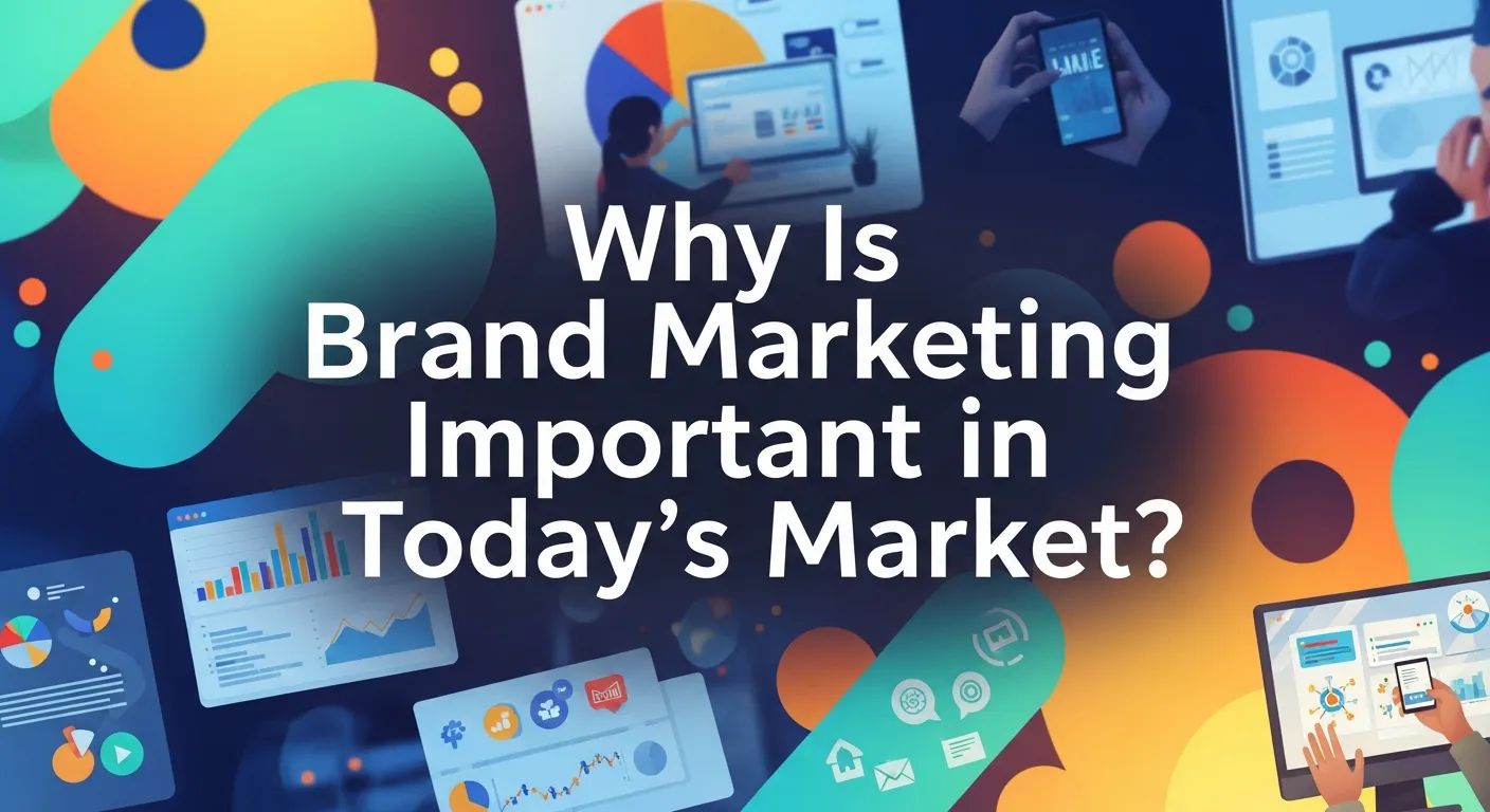 Why Is Brand Marketing Important in Today's Market