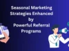 Seasonal Marketing Strategies Enhanced by Powerful Referral Programs Seasonal Marketing