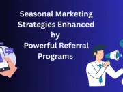 Seasonal Marketing Strategies Enhanced by Powerful Referral Programs Seasonal Marketing