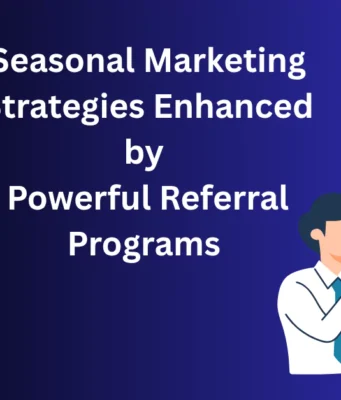 Seasonal Marketing Strategies Enhanced by Powerful Referral Programs Seasonal Marketing Strategies
