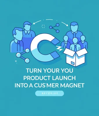Turn Your Product Launch into a Customer Magnet with Referrals Referral Marketing